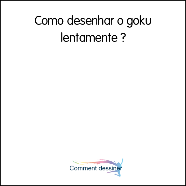 Como desenhar o goku lentamente